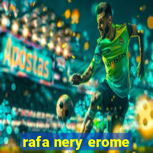 rafa nery erome